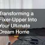 Transforming a Fixer-Upper Into Your Ultimate Dream Home