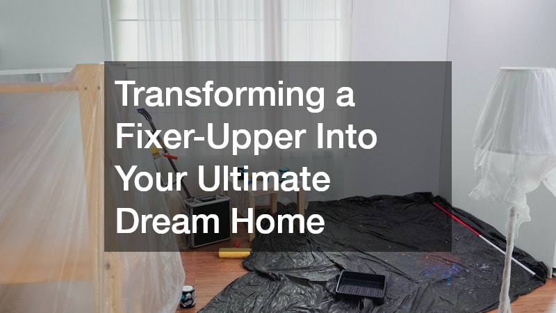 Transforming a Fixer-Upper Into Your Ultimate Dream Home