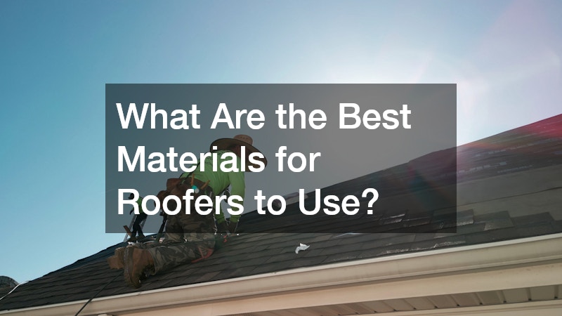 What Are the Best Materials for Roofers to Use?