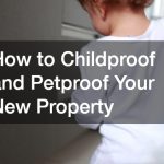 How to Childproof and Petproof Your New Property