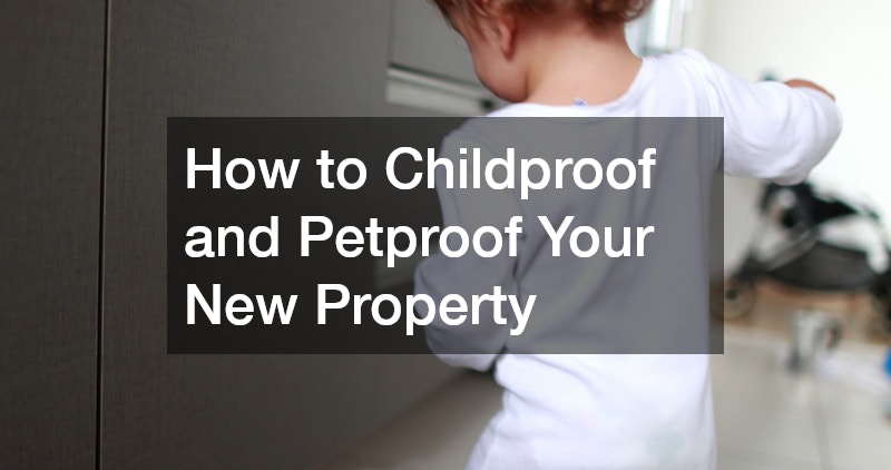 How to Childproof and Petproof Your New Property